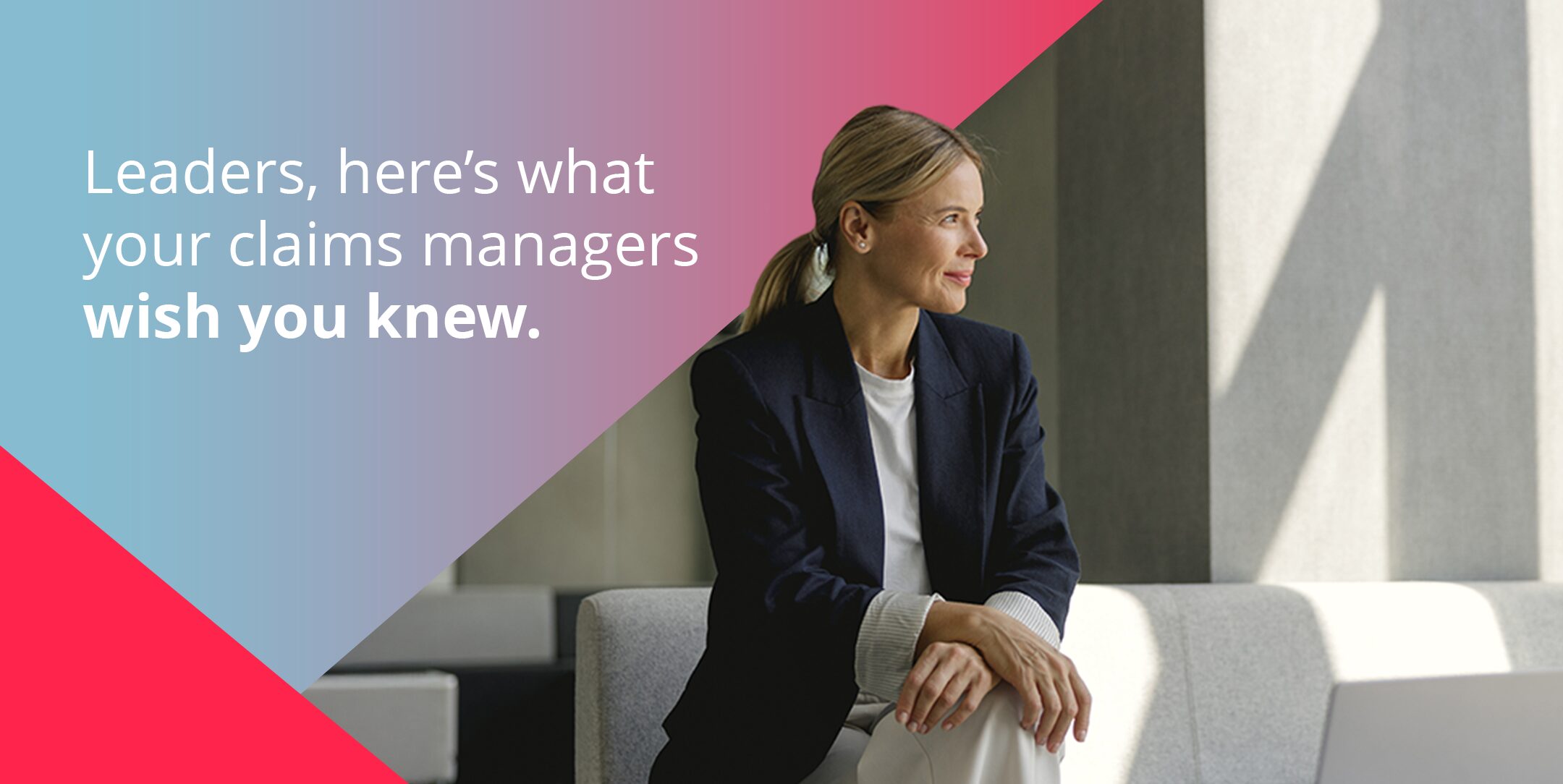 Leaders, here’s what your claims managers wish you knew